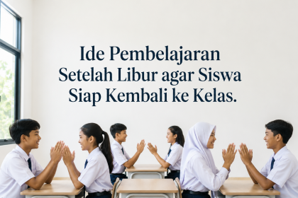 Ide Pembelajaran Setelah Libur agar Siswa Siap Kembali ke Kelas
